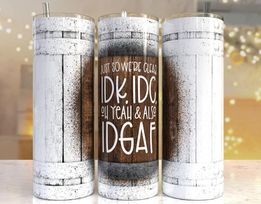 IDK IDC AND IDGAF  | 20oz Stainless Steel Tumbler | Sublimation Tumbler